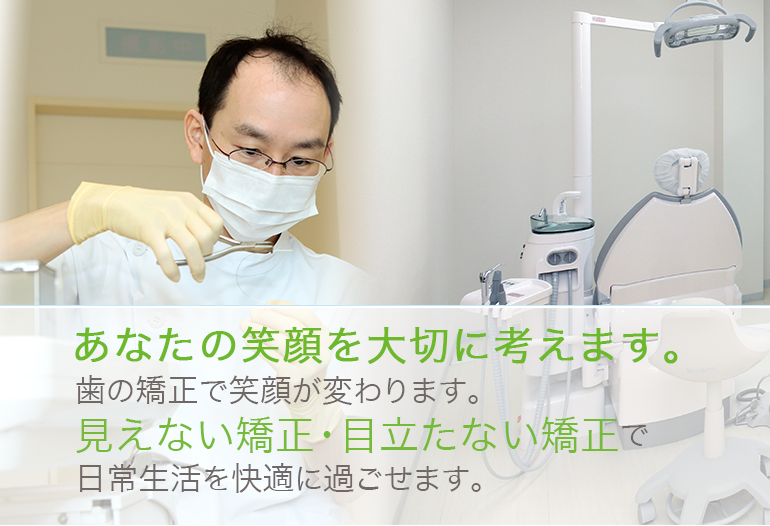 あなたの笑顔を大切に考えます。歯の矯正で笑顔が変わります。見えない矯正・目立たない矯正で日常生活を快適に過ごせます。